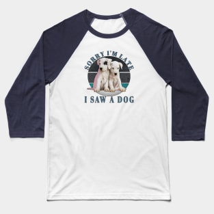 Sorry I'm Late I Saw A Dog Baseball T-Shirt